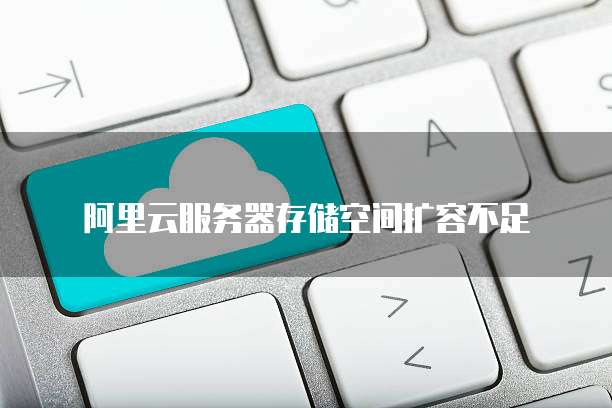 阿里云服务器存储空间扩容不足