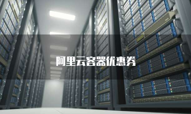 阿里云容器优惠券