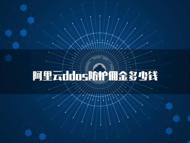 阿里云ddos防护佣金多少钱