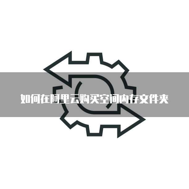 如何在阿里云购买空间内存文件夹