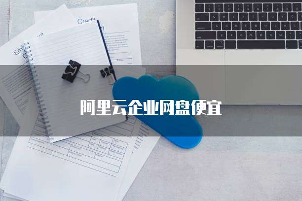 阿里云企业网盘便宜
