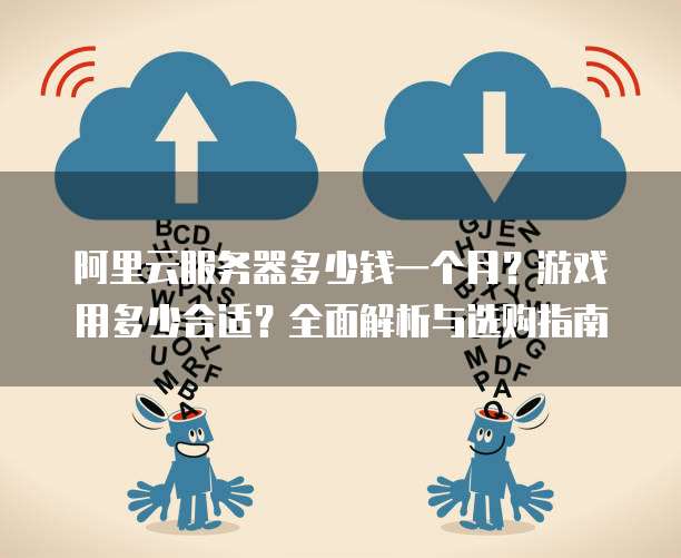 阿里云服务器多少钱一个月?游戏用多少合适?全面解析与选购指南