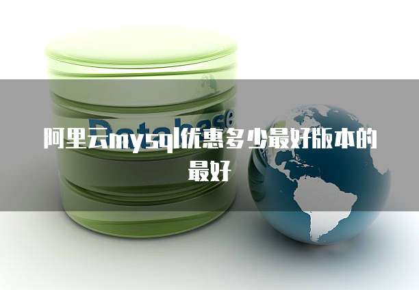 阿里云mysql优惠多少最好版本的最好