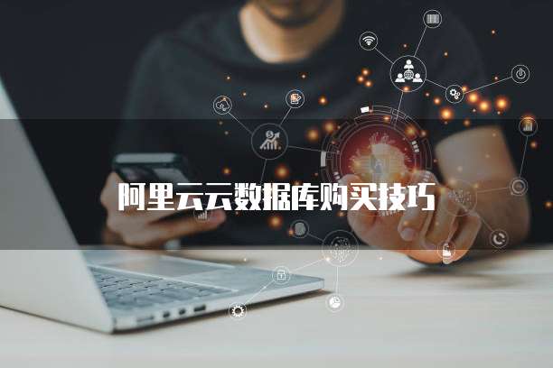 阿里云云数据库购买技巧