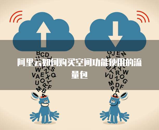 阿里云如何购买空间功能使用的流量包