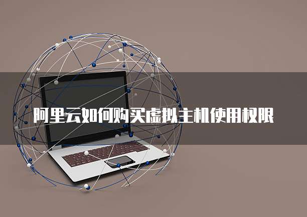 阿里云如何购买虚拟主机使用权限