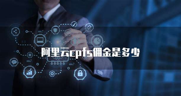 阿里云cpfs佣金是多少