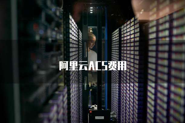 阿里云ACS费用