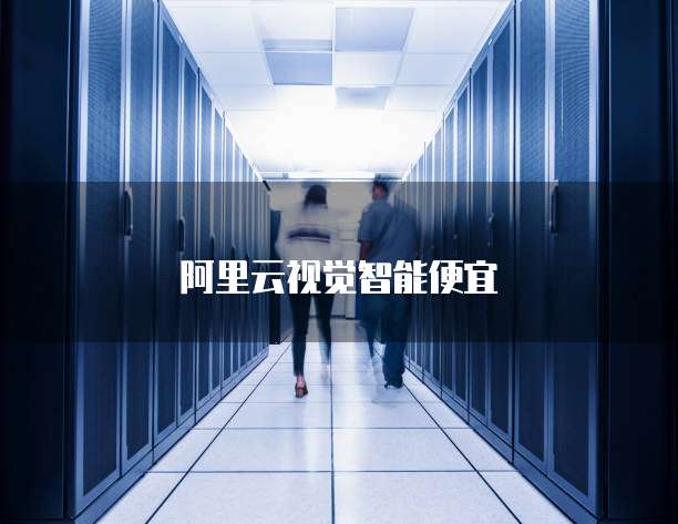 阿里云视觉智能便宜