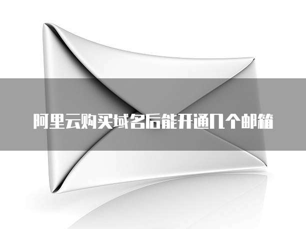 阿里云购买域名后能开通几个邮箱