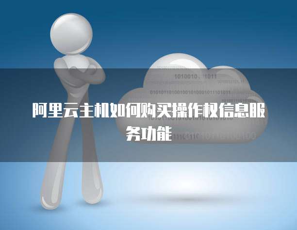 阿里云主机如何购买操作权信息服务功能