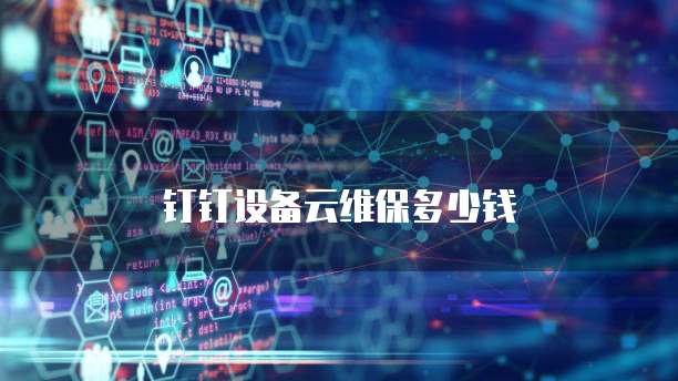钉钉设备云维保多少钱