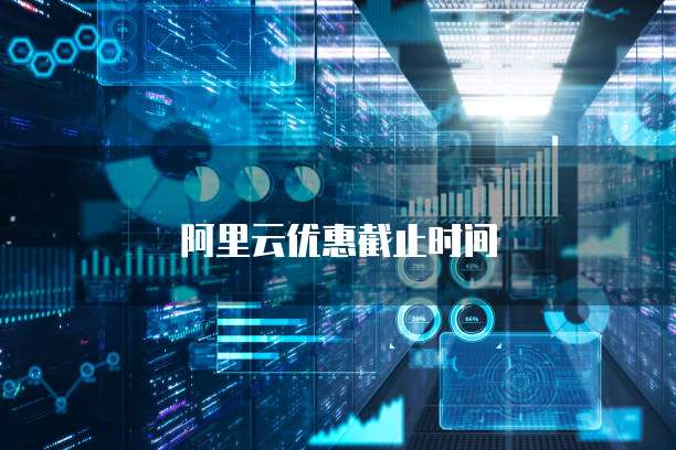 阿里云优惠截止时间