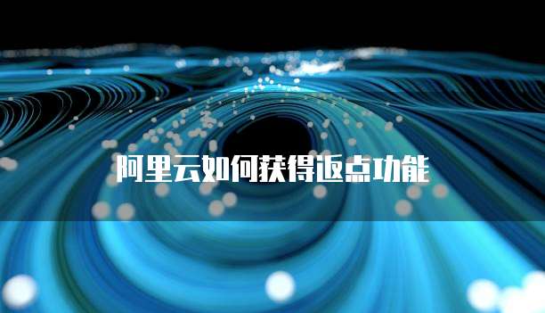 阿里云如何获得返点功能