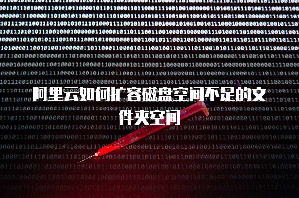 阿里云如何扩容磁盘空间不足的文件夹空间