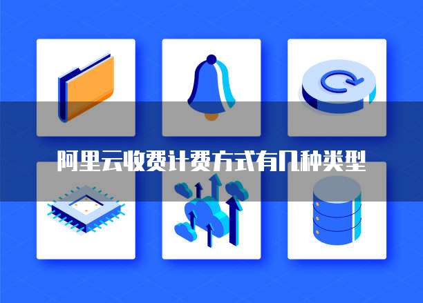 阿里云收费计费方式有几种类型