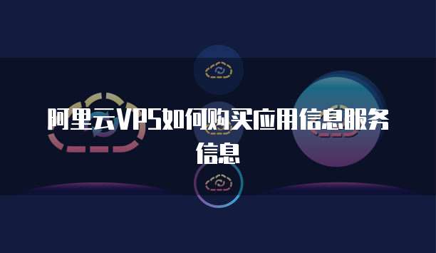 阿里云VPS如何购买应用信息服务信息