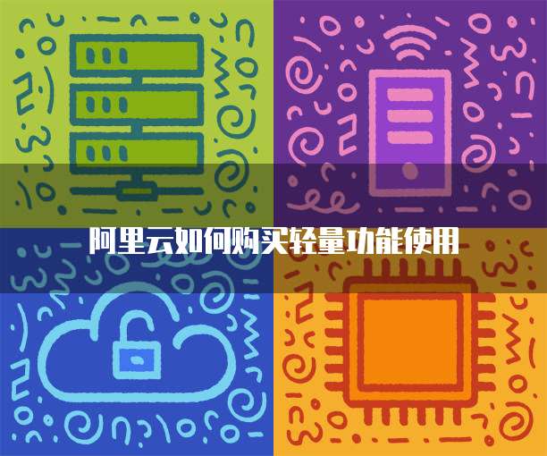 阿里云如何购买轻量功能使用