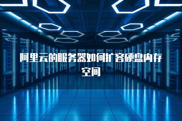 阿里云的服务器如何扩容硬盘内存空间