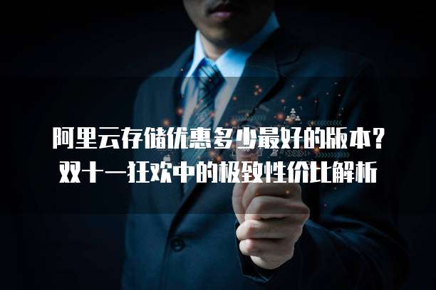 阿里云存储优惠多少最好的版本?双十一狂欢中的极致性价比解析