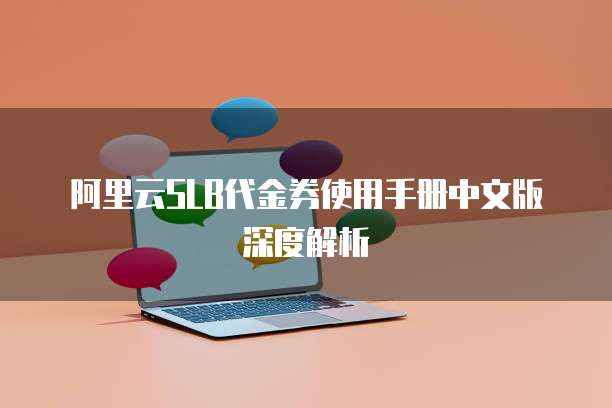阿里云SLB代金券使用手册中文版深度解析