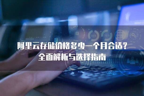 阿里云存储价格多少一个月合适?全面解析与选择指南