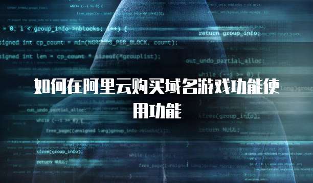 如何在阿里云购买域名游戏功能使用功能