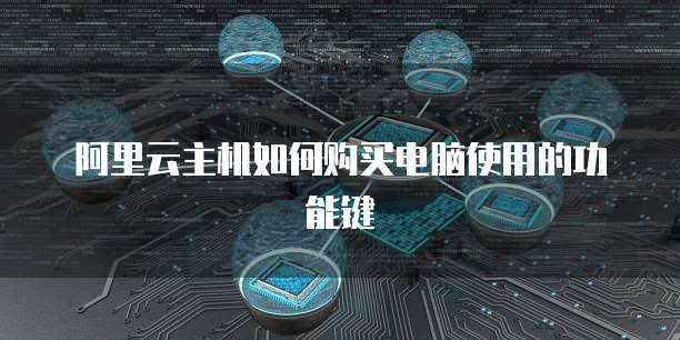 阿里云主机如何购买电脑使用的功能键