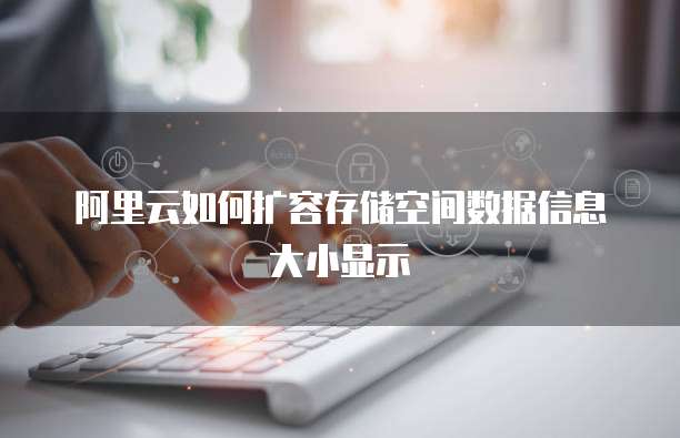 阿里云如何扩容存储空间数据信息大小显示