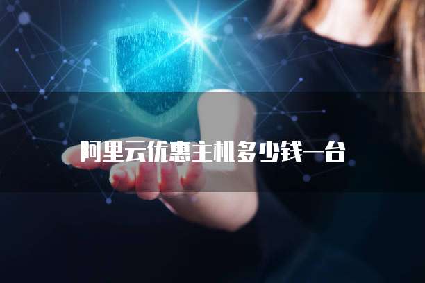 阿里云优惠主机多少钱一台