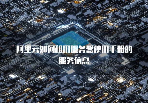 阿里云如何租用服务器使用手册的服务信息