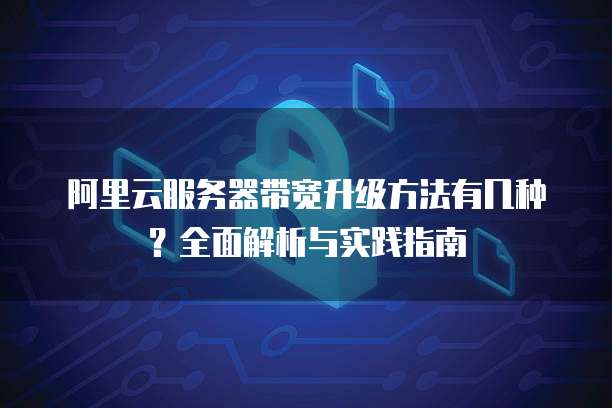 阿里云服务器带宽升级方法有几种?全面解析与实践指南