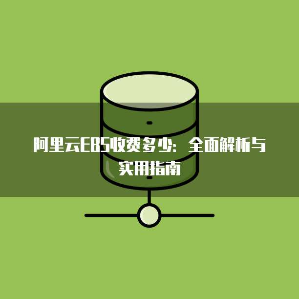 阿里云EBS收费多少:全面解析与实用指南
