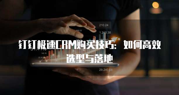 钉钉极速CRM购买技巧:如何高效选型与落地