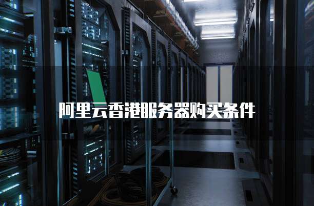 阿里云香港服务器购买条件
