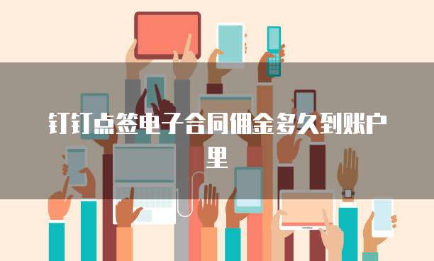 钉钉点签电子合同佣金多久到账户里