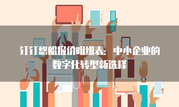 钉钉悠船报价明细表:中小企业的数字化转型新选择