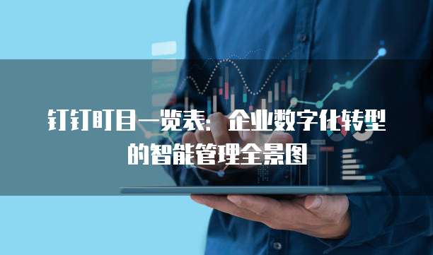 钉钉盯目一览表:企业数字化转型的智能管理全景图