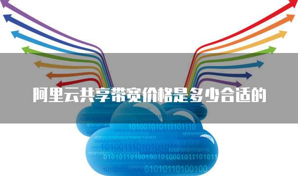 阿里云共享带宽价格是多少合适的