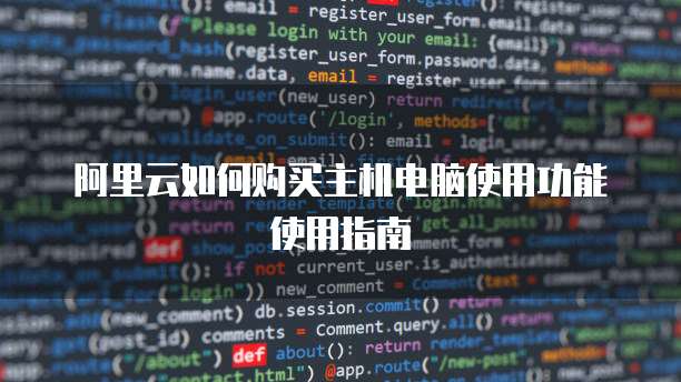 阿里云如何购买主机电脑使用功能使用指南