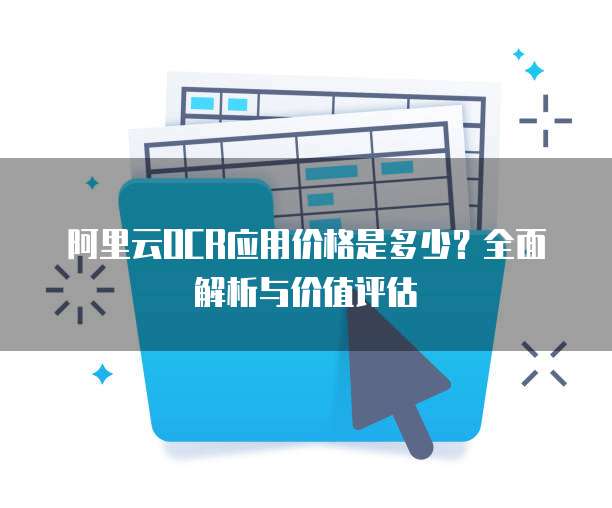 阿里云OCR应用价格是多少?全面解析与价值评估
