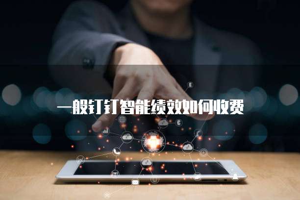 一般钉钉智能绩效如何收费