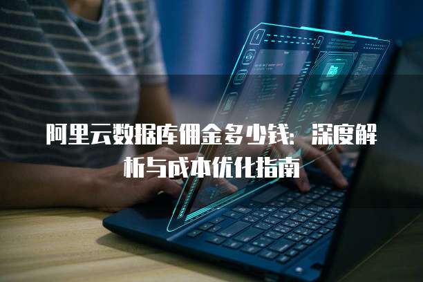 阿里云数据库佣金多少钱:深度解析与成本优化指南