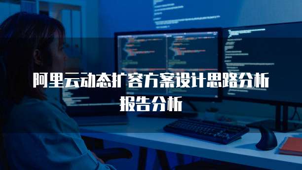 阿里云动态扩容方案设计思路分析报告分析