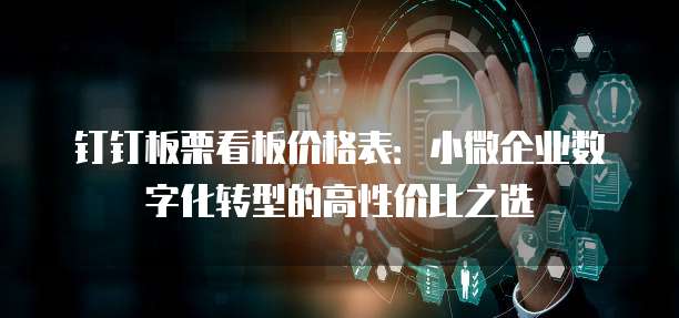 钉钉板栗看板价格表:小微企业数字化转型的高性价比之选
