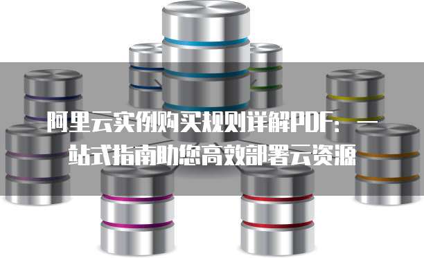 阿里云实例购买规则详解PDF:一站式指南助您高效部署云资源