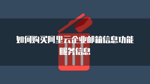 如何购买阿里云企业邮箱信息功能服务信息