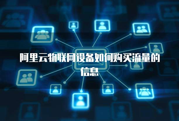阿里云物联网设备如何购买流量的信息