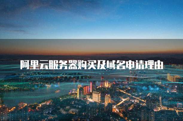 阿里云服务器购买及域名申请理由