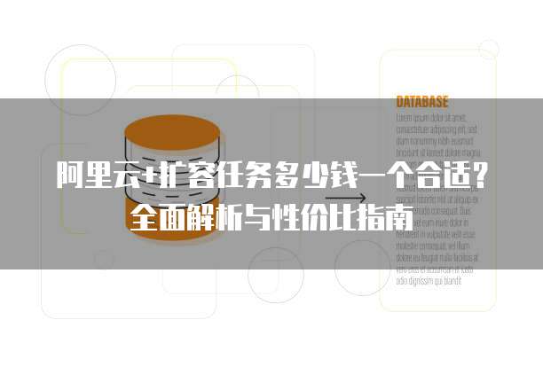 阿里云+扩容任务多少钱一个合适？全面解析与性价比指南